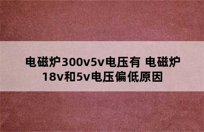 电磁炉300v5v电压有 电磁炉18v和5v电压偏低原因